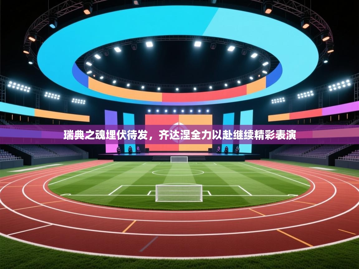 瑞典之魂埋伏待发，齐达涅全力以赴继续精彩表演